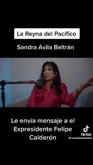 SANDRA ÁVILA BARRÓN, LA LLAMADA «REYNA DEL SUR», DICE QUE FELIPE CALDERÓN LE DES