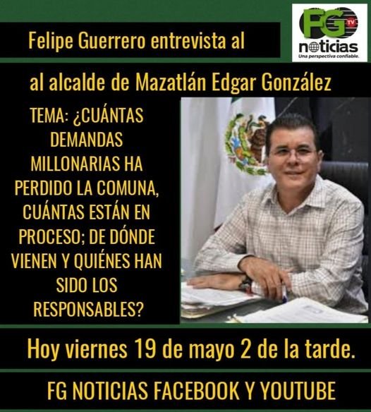 FELIPE GUERRERO ENTREVISTA HOY AL ALCALDE DE MAZATLÁN, EDGAR GONZÁLEZ. TEMA: LAS