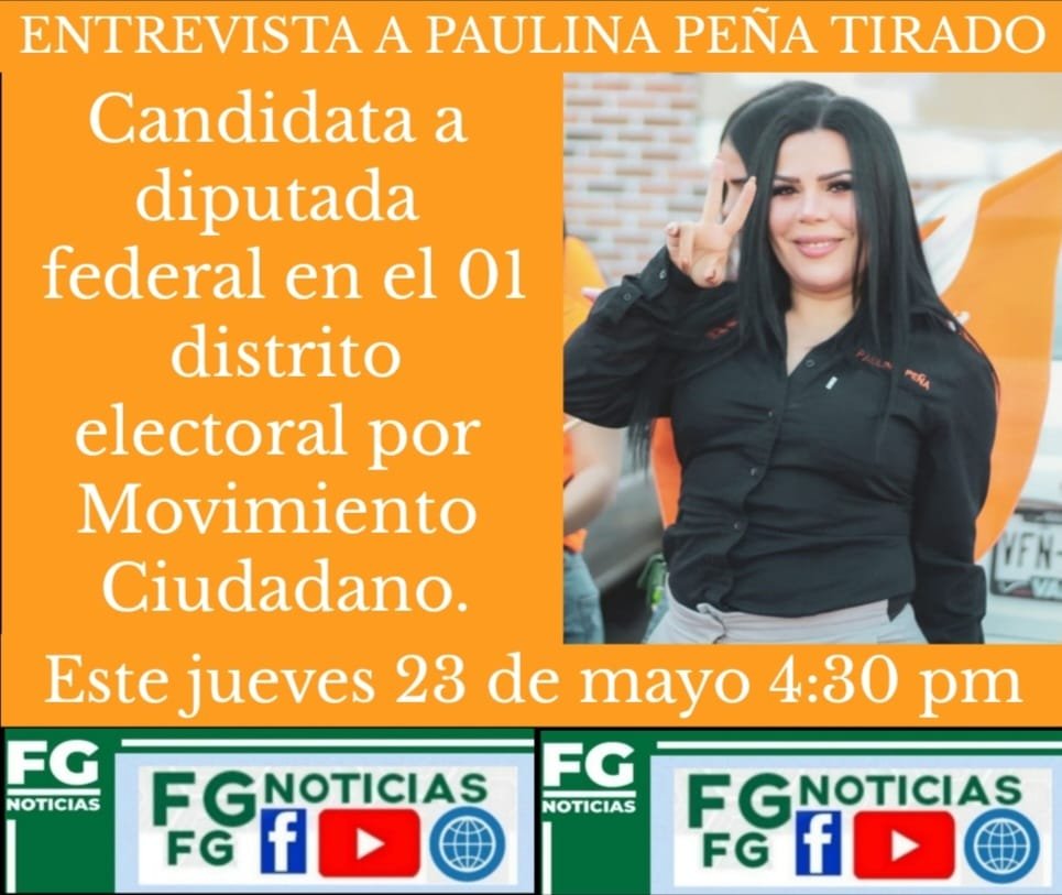 ENTREVISTA HOY, 4:30 PM, A PAULINA PEÑA, CANDIDATA A DIPUTADA FEDERAL EN EL 01 D