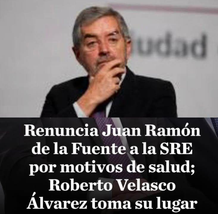 Deja Juan Ramón de la Fuente la Cancillería por motivos de salud; perfilan a Roberto Velasco como relevo
